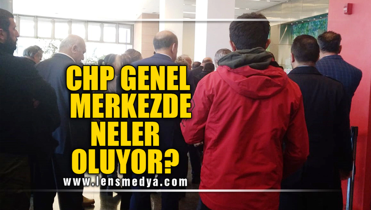 CHP GENEL MERKEZDE NELER OLUYOR?