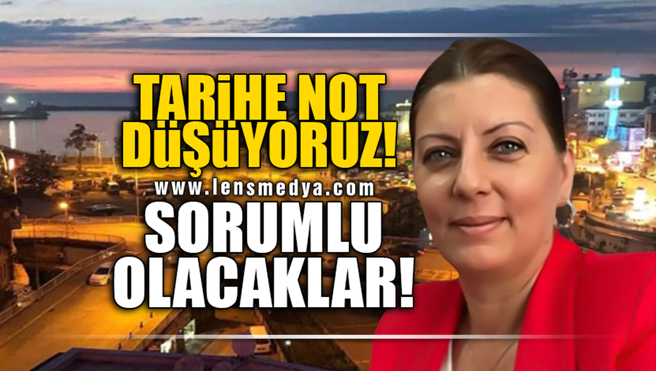 TARİHE NOT DÜŞÜYORUZ! SORUMLU OLACAKLAR!