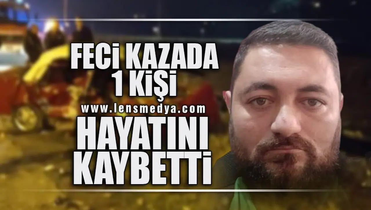 FECİ KAZADA 1 KİŞİ HAYATINI KAYBETTİ, 3 KİŞİ YARALANDI!