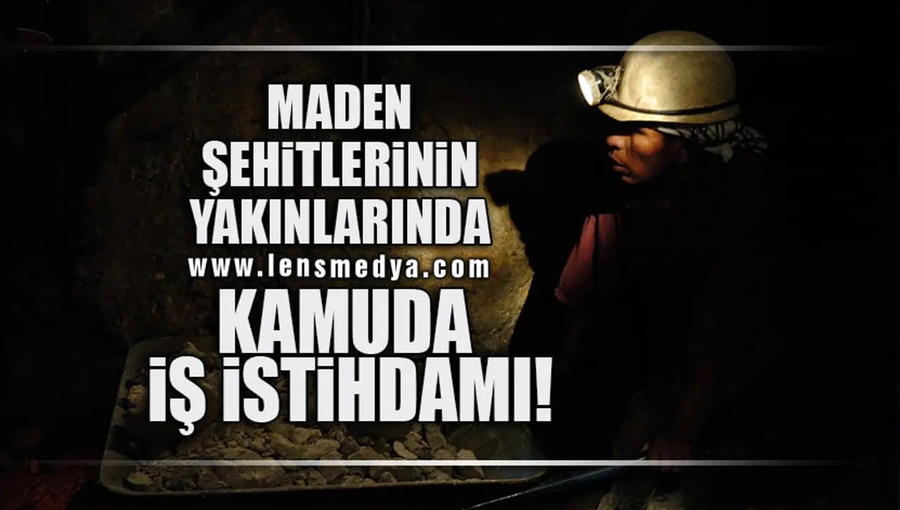 ŞEHİT MADENCİ YAKINLARINA KAMUDA İŞ İSTİHDAMI!