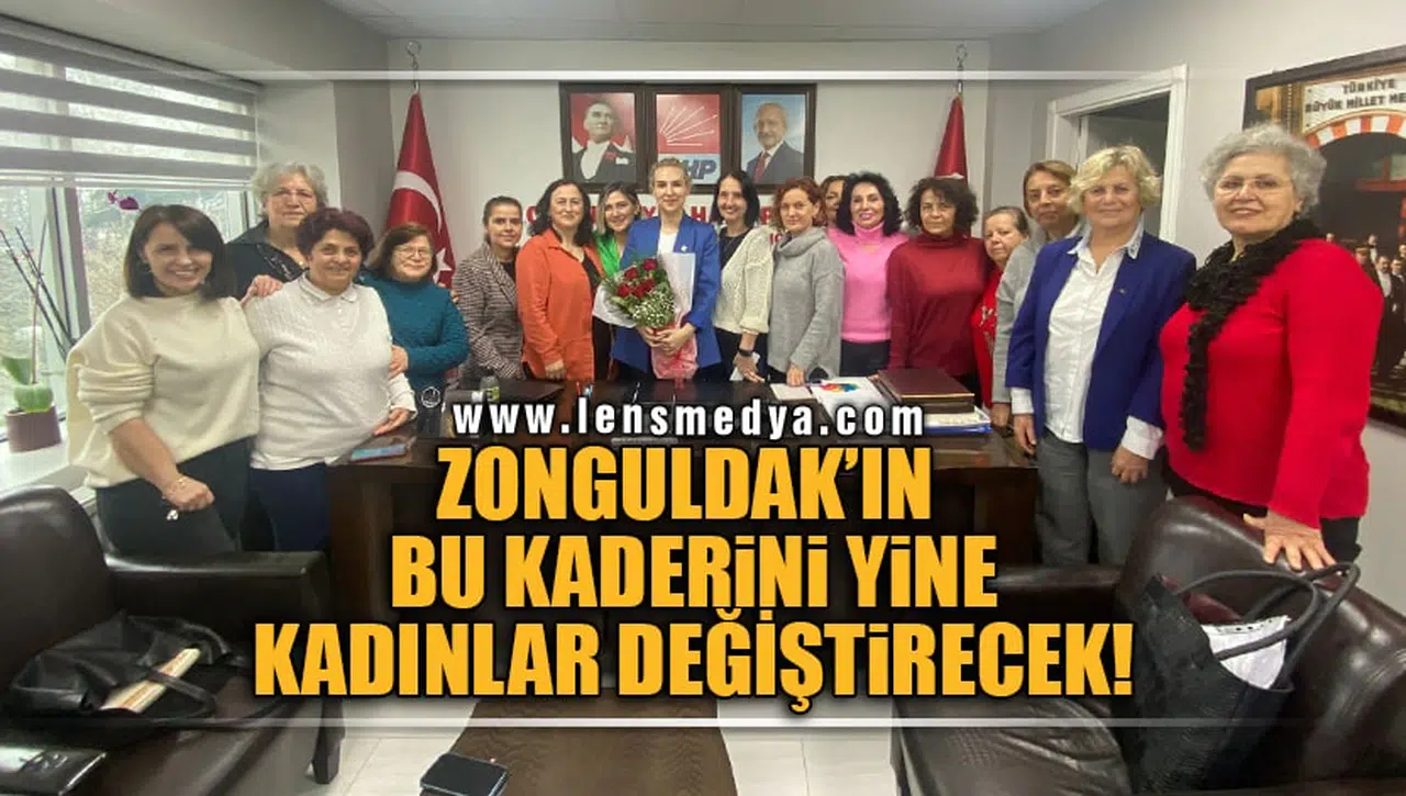 "ZONGULDAK'IN BU KADERİ YİNE KADINLAR DEĞİŞTİRECEK!"