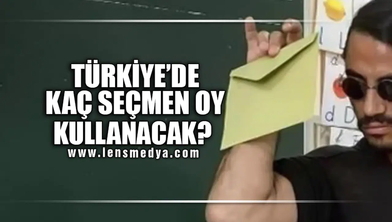TÜRKİYE'DE KAÇ SEÇMEN OY KULLANACAK?
