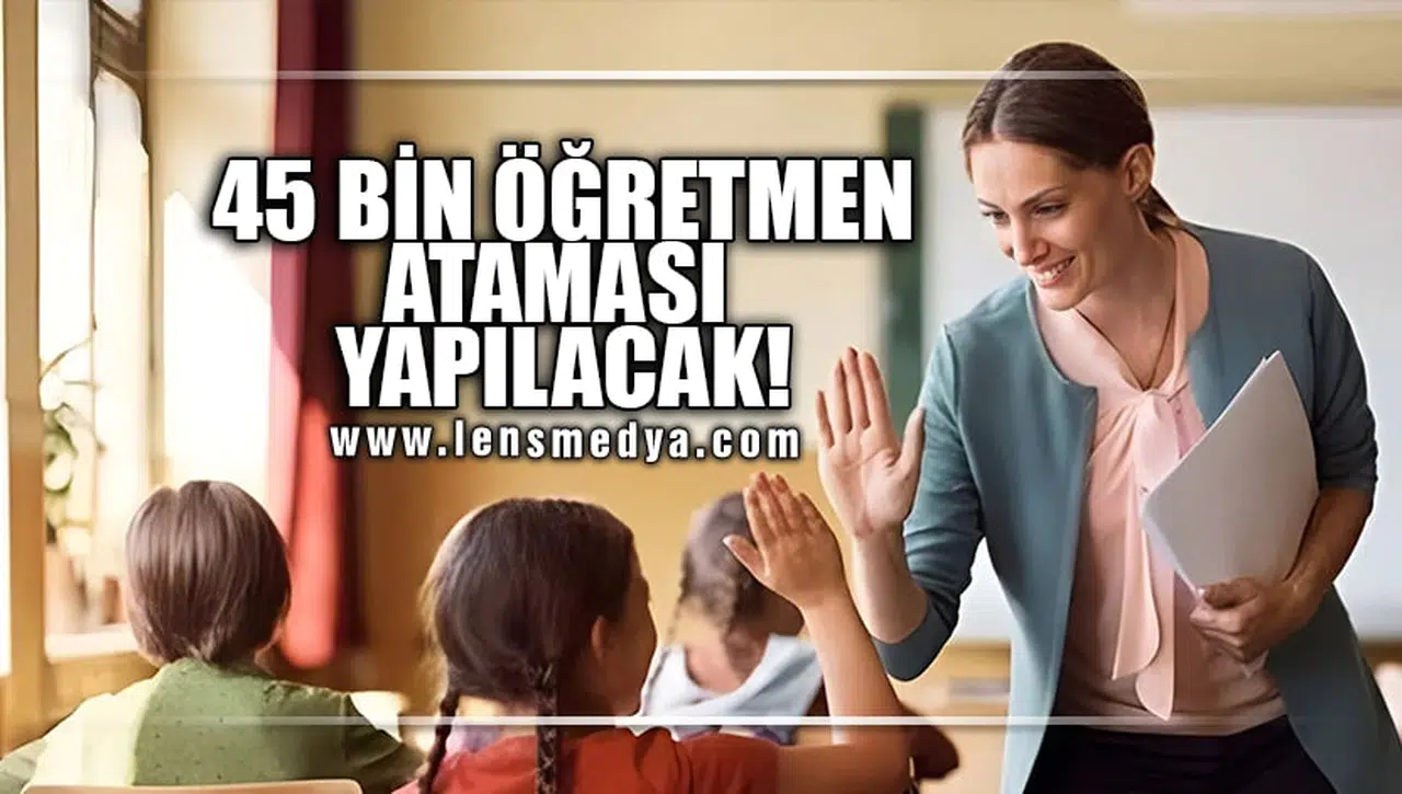 45 ÖĞRETMEN ATAMASI YAPILACAK!