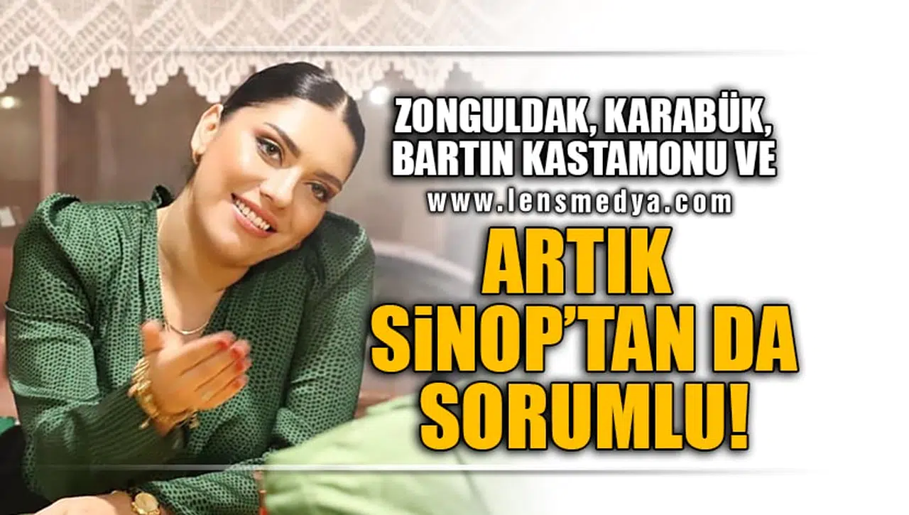 ARTIK SİNOP'TAN DA SORUMLU!