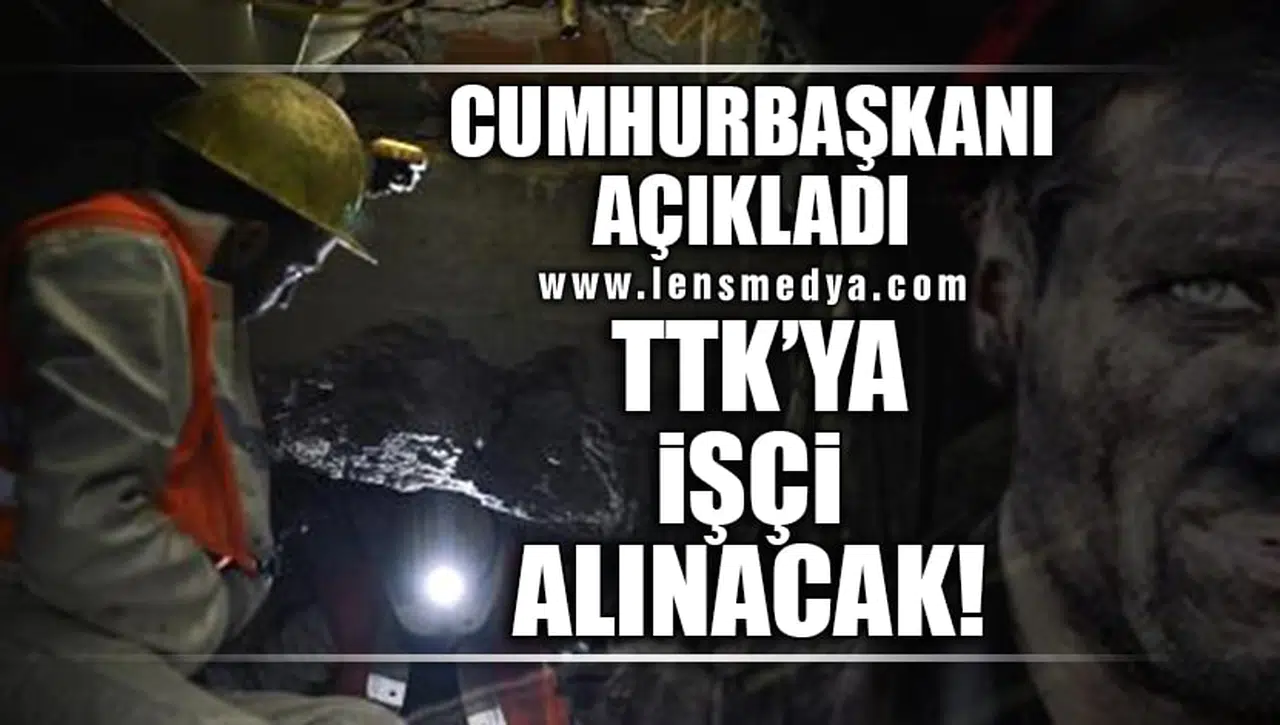 CUMHURBAŞKANI ERDOĞAN AÇIKLADI... TTK'YA İŞÇİ ALINACAK!