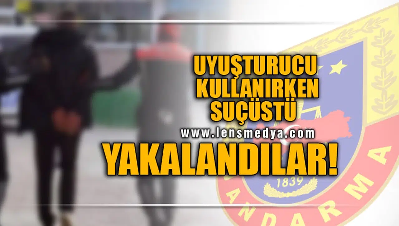UYUŞTURUCU KULLANIRKEN SUÇÜSTÜ YAKALANDILAR!