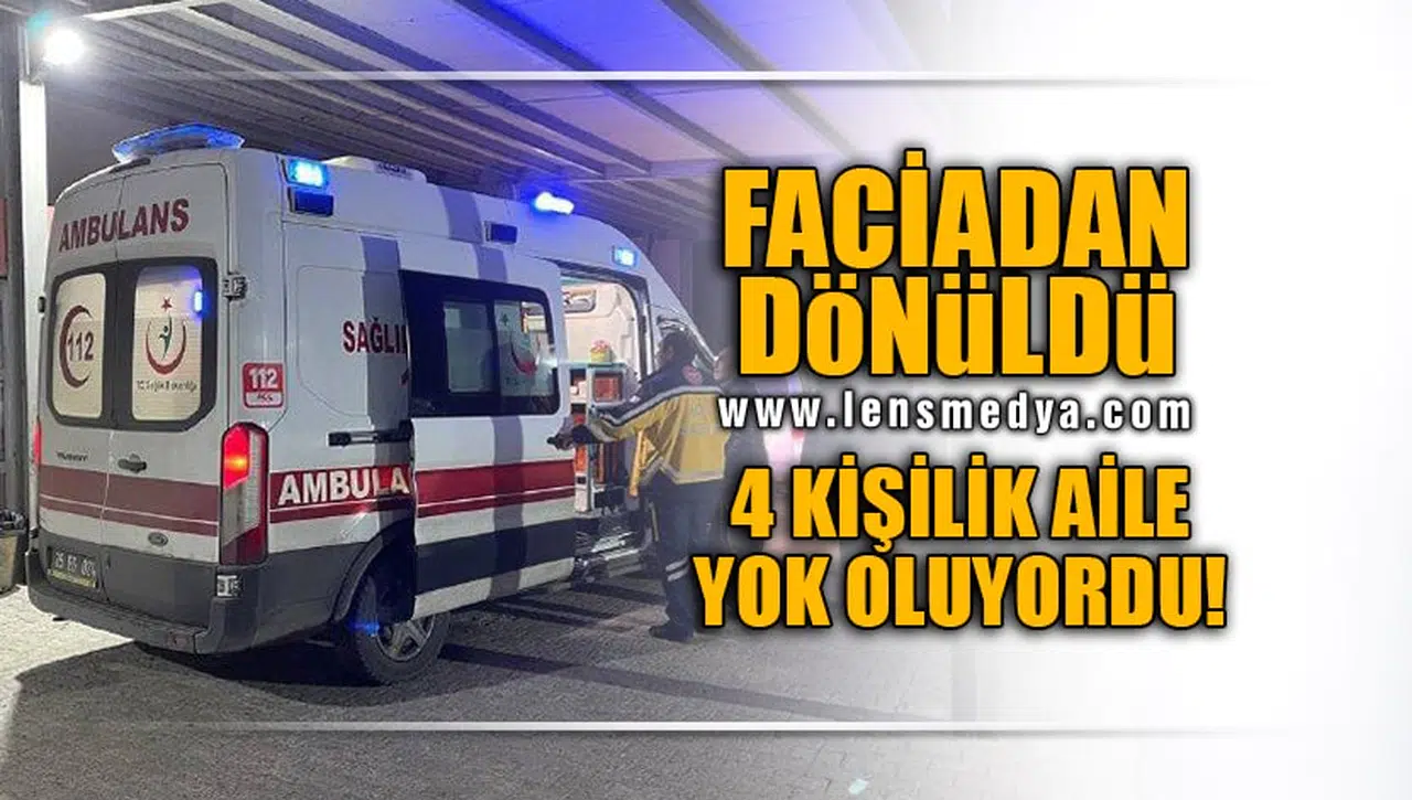 4 KİŞİLİK AİLE ÖLÜMDEN DÖNDÜ!
