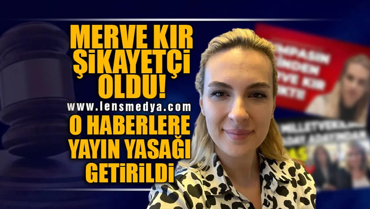 MERVE KIR ŞİKAYETÇİ OLDU... O HABERLERE YAYIN YASAĞI GETİRİLDİ!