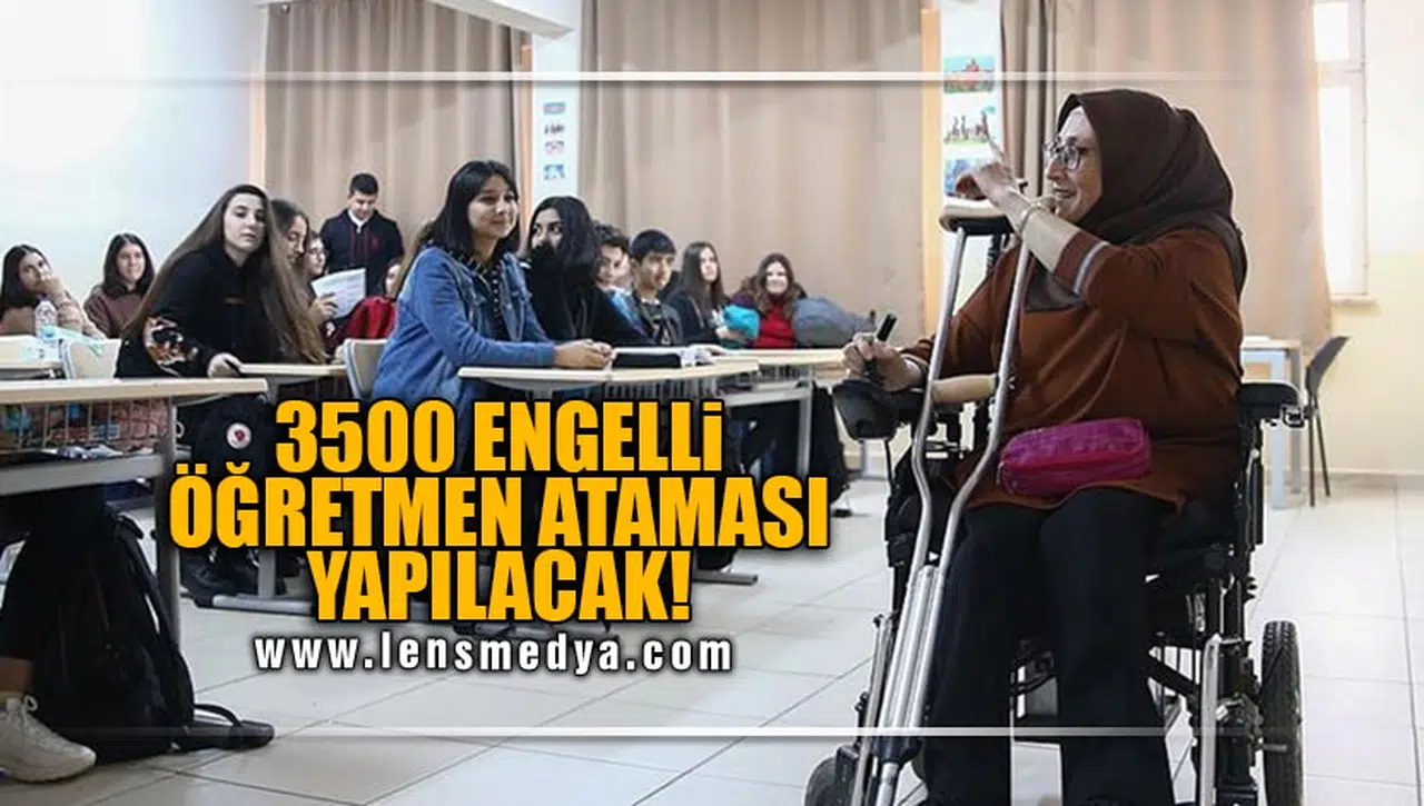 3 BİN 500 ENGELLİ ÖĞRETMEN ATAMASI YAPILACAK!