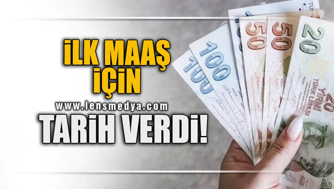 İLK MAAŞ İÇİN TARİH VERDİ