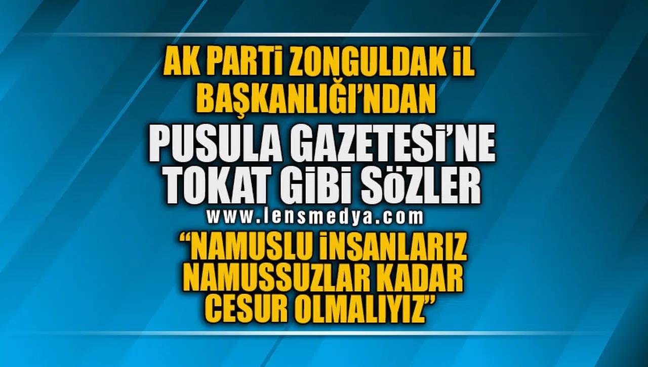 AK PARTİ ZONGULDAK İL BAŞKANLIĞI'NDAN PUSULA GAZETESİ'NE TOKAT GİBİ SÖZLER!