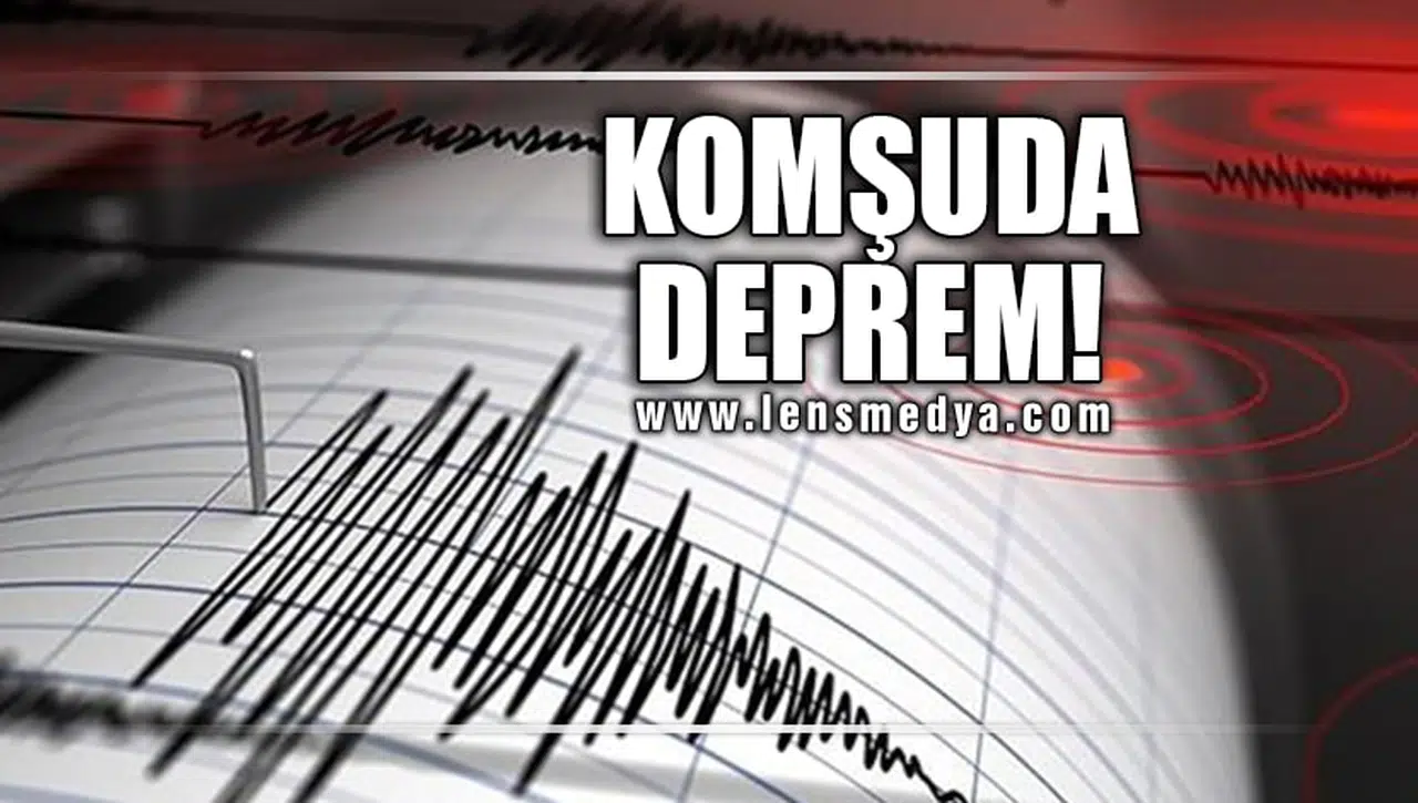 KOMŞUDA DEPREM!