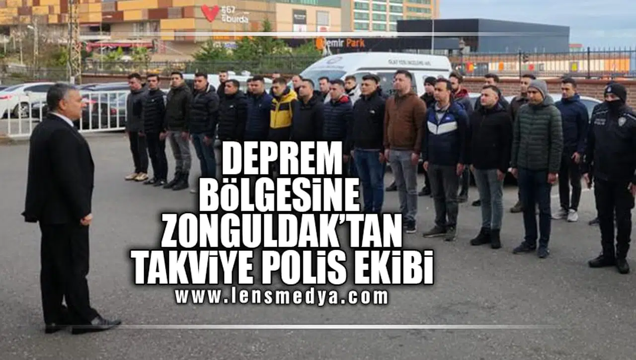 DEPREM BÖLGESİNE ZONGULDAK'TAN TAKVİYE POLİS EKİBİ GÖNDERİLDİ!