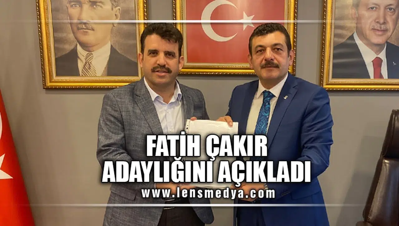 FATİH ÇAKIR ADAYLIĞINI AÇIKLADI!