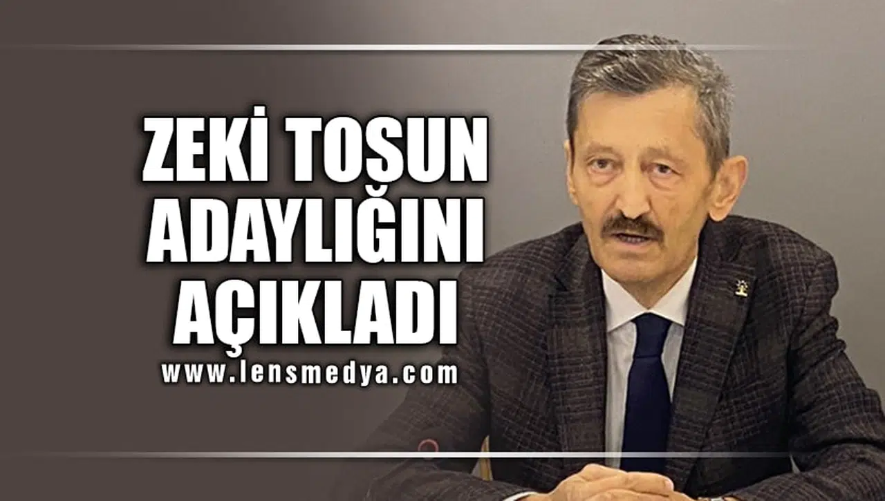 ZEKİ TOSUN ADAYLIĞINI AÇIKLADI!