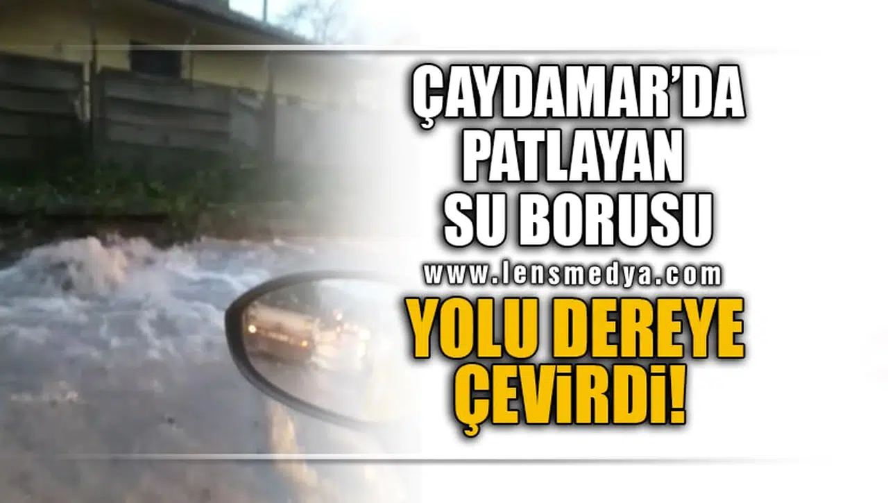 PATLAYAN SU BORUSU YOLU DEREYE ÇEVİRDİ!