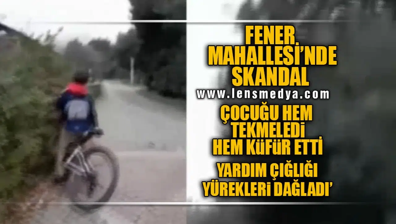 FENER MAHALLESİ'NDE SKANDAL GÖRÜNTÜLER... HEM KÜFÜR ETTİ, HEM TEKMELEDİ!