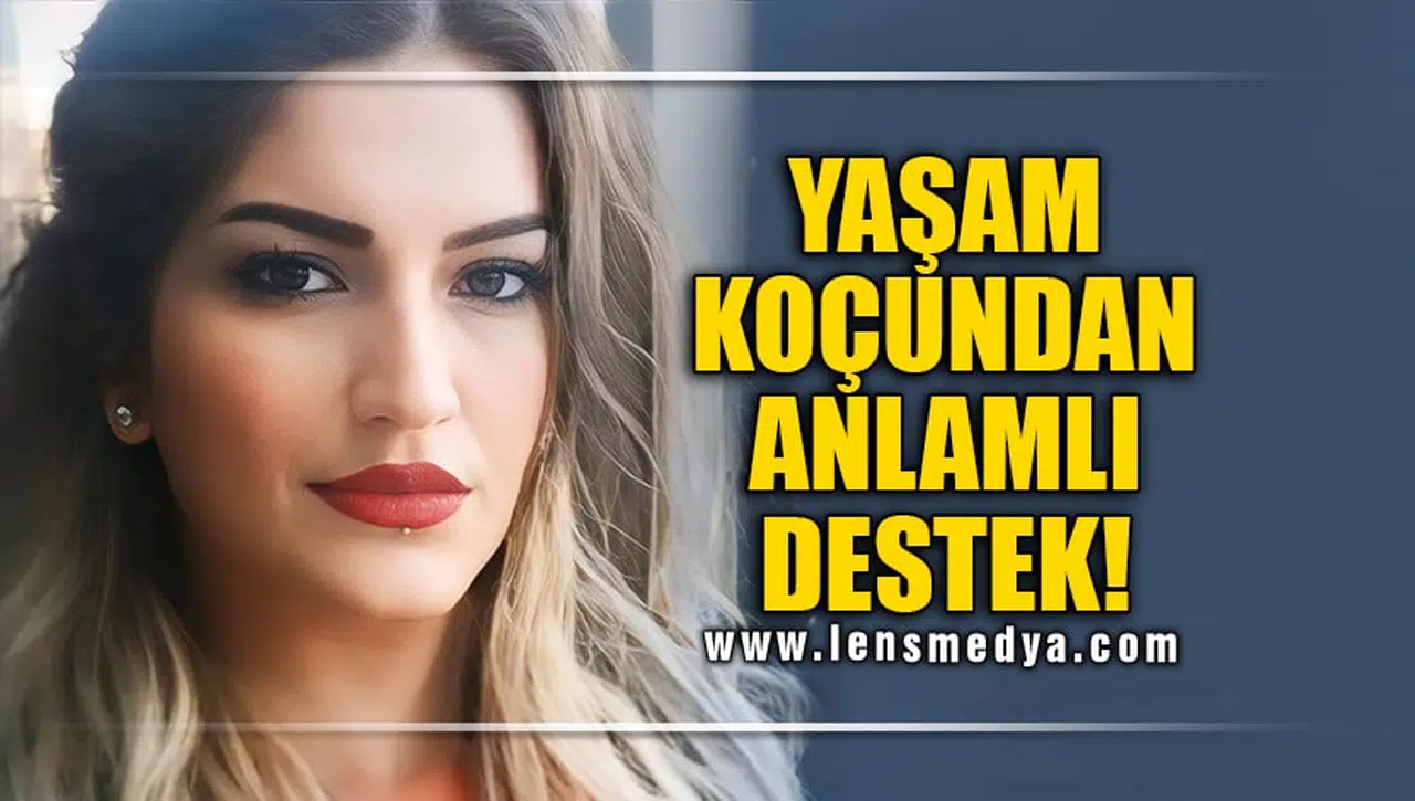 YAŞAM KOÇUNDAN ANLAMLI DESTEK!