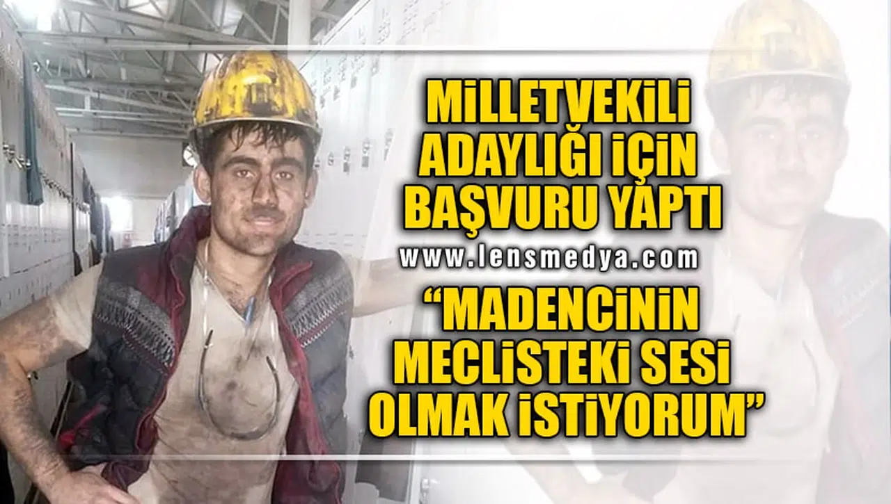 "MADENCİNİN MECLİSTEKİ SESİ OLMAK İSTİYORUM"