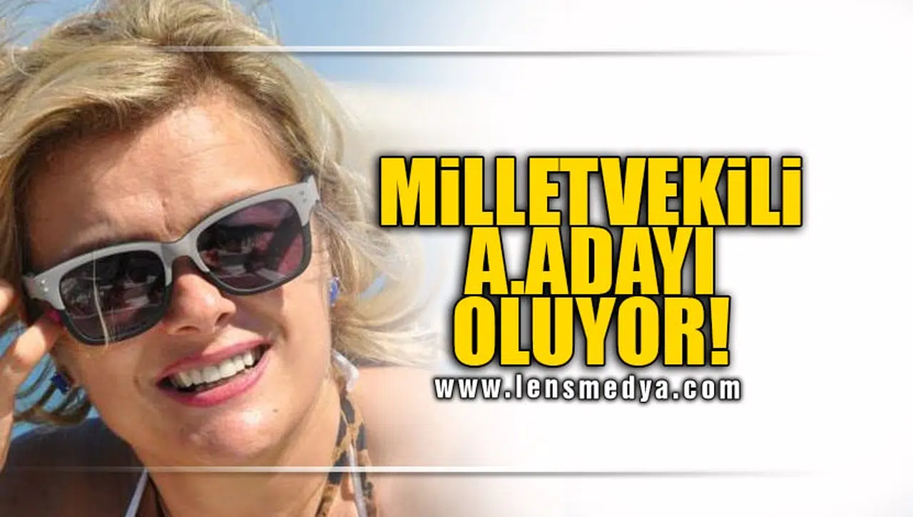 MİLLETVEKİLİ A.ADAYI OLUYOR!
