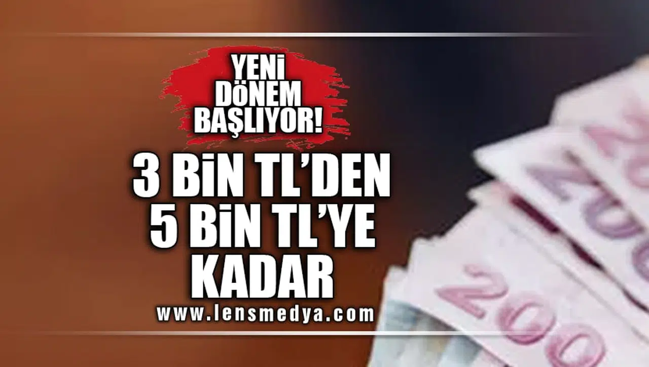 YENİ DÖNEM BAŞLIYOR! 3 BİN TL'DEN 5 BİN TL'YE KADAR!