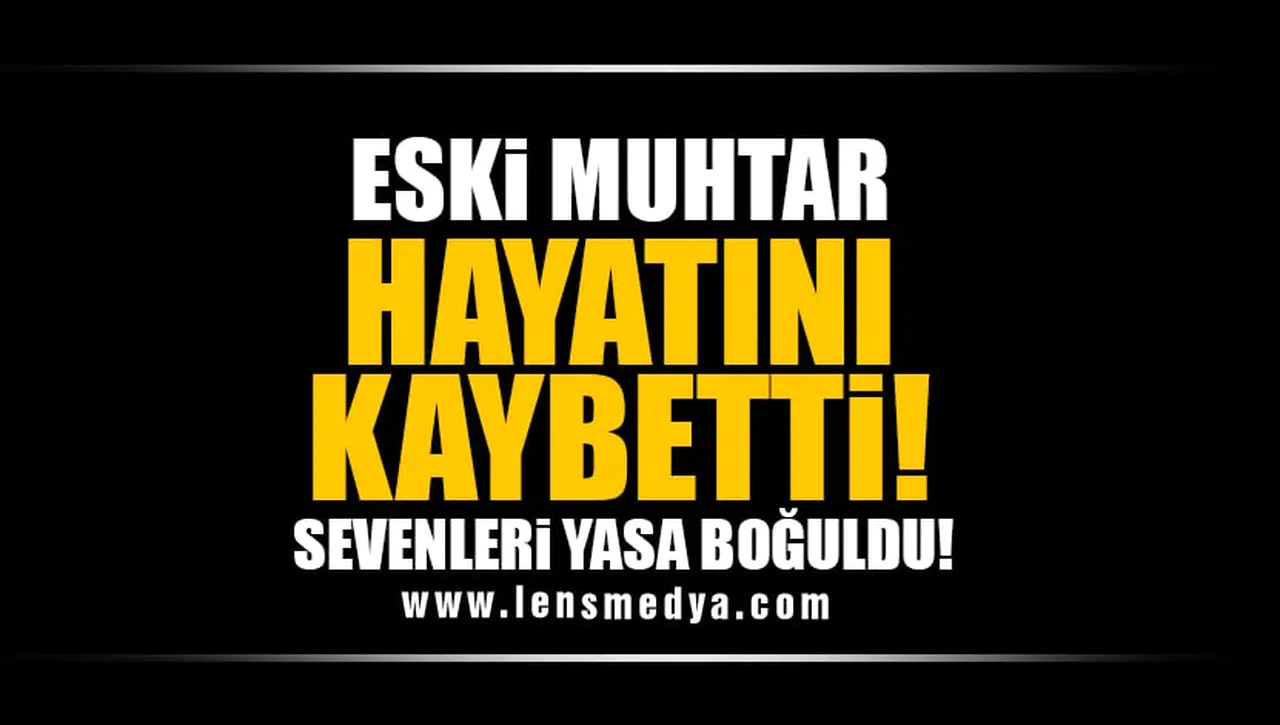 ESKİ MUHTAR HAYATINI KAYBETTİ
