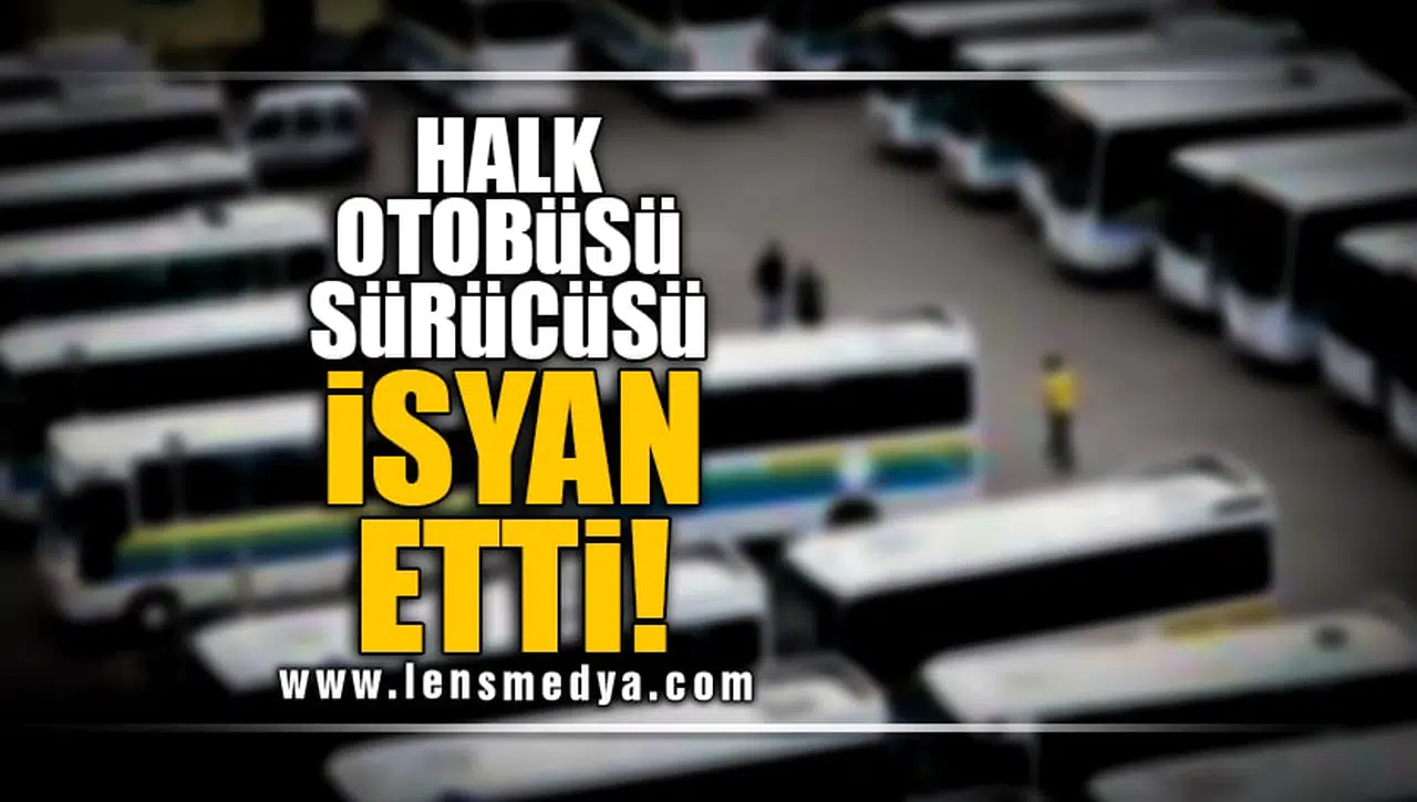 HALK OTOBÜSÜ SÜRÜCÜSÜ İSYAN ETTİ!