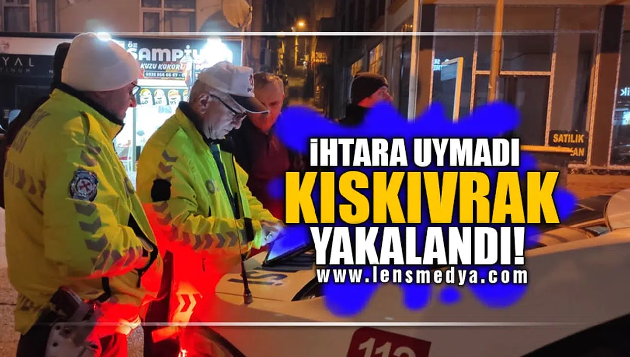 İHTARA UYMADI, KISKIVRAK YAKALANDI!