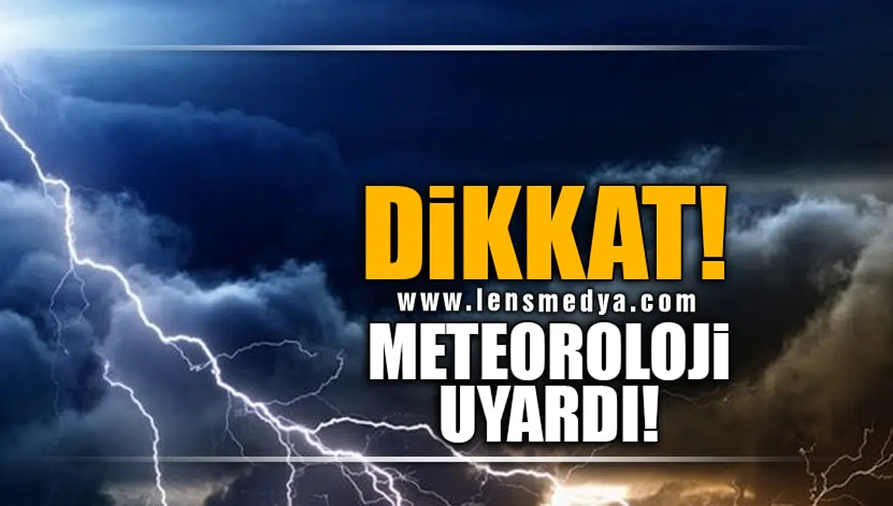 DİKKAT! METEOROLOJİ UYARDI!
