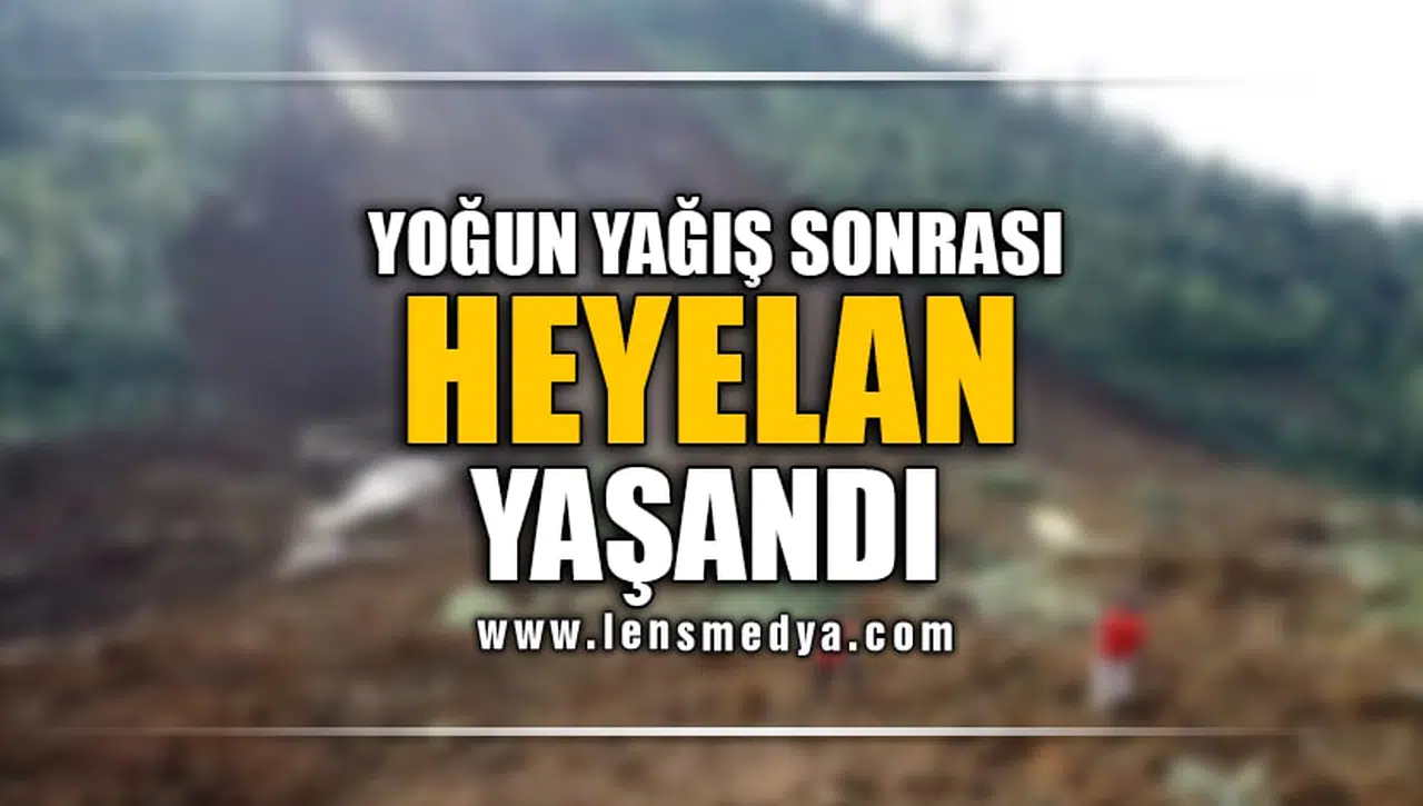YOĞUN YAĞIŞ SONRASI HEYELAN YAŞANDI!