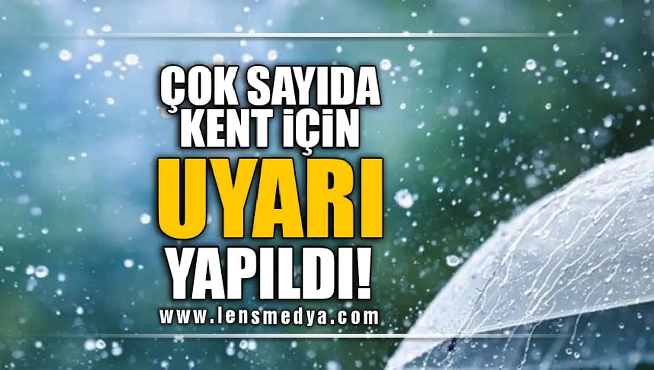 ÇOK SAYIDA KENT İÇİN UYARI!