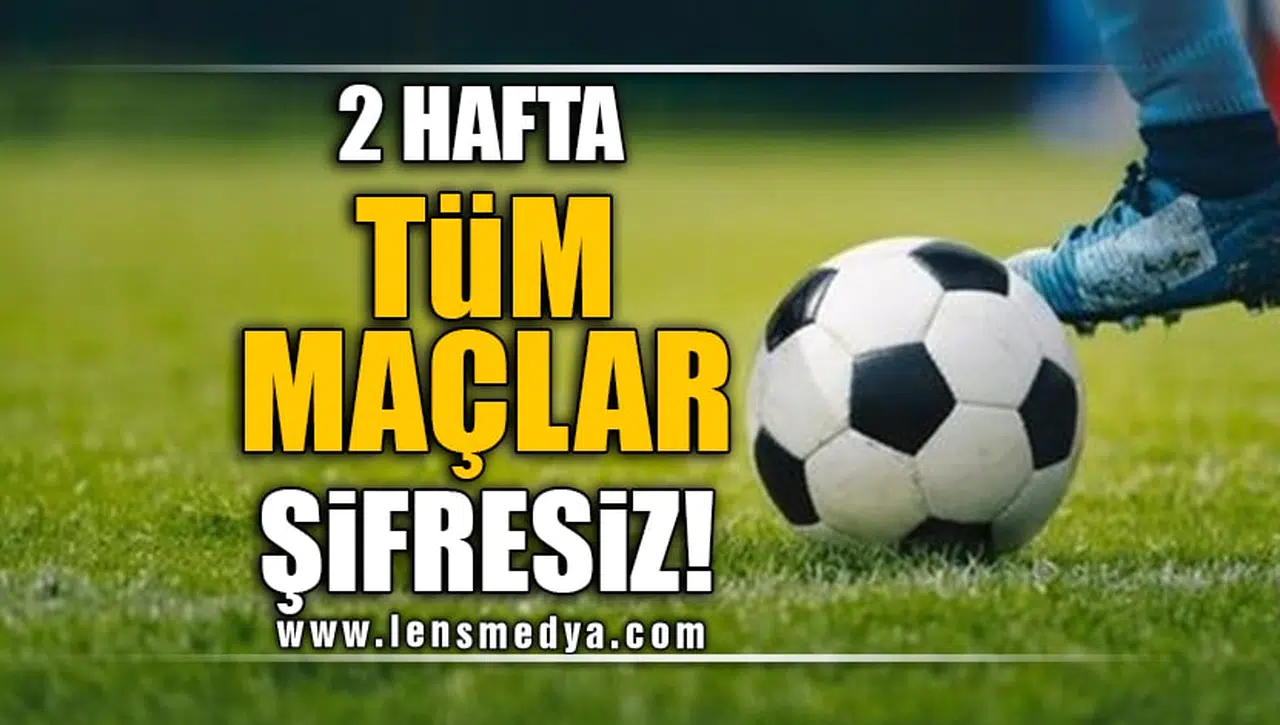 İKİ HAFTA TÜM MAÇLAR ŞİFRESİZ!
