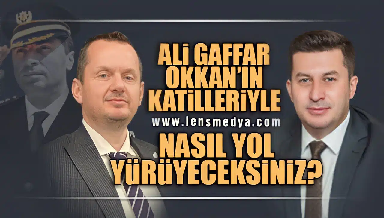 ALİ GAFFAR OKKAN'IN KATİLLERİYLE  NASIL YOL YÜRÜYECEKSİNİZ?