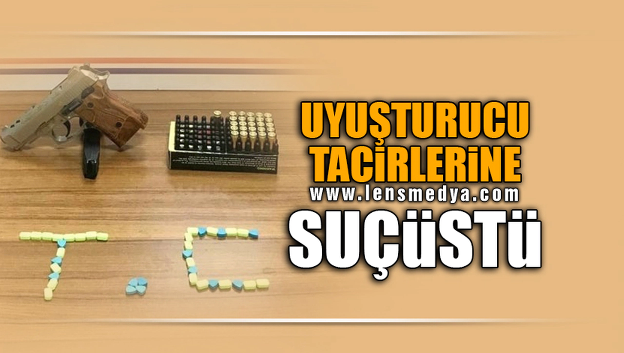 UYUŞTURUCU TACİRLERİNE SUÇÜSTÜ!