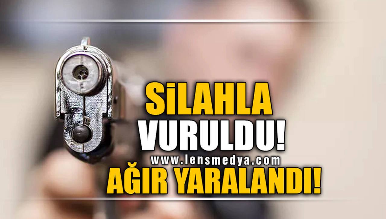 SİLAHLA VURULDU! AĞIR YARALANDI!