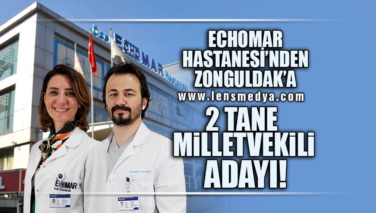 ECHOMAR HASTANESİ'NDEN ZONGULDAK'A 2 TANE MİLLETVEKİLİ ADAYI!