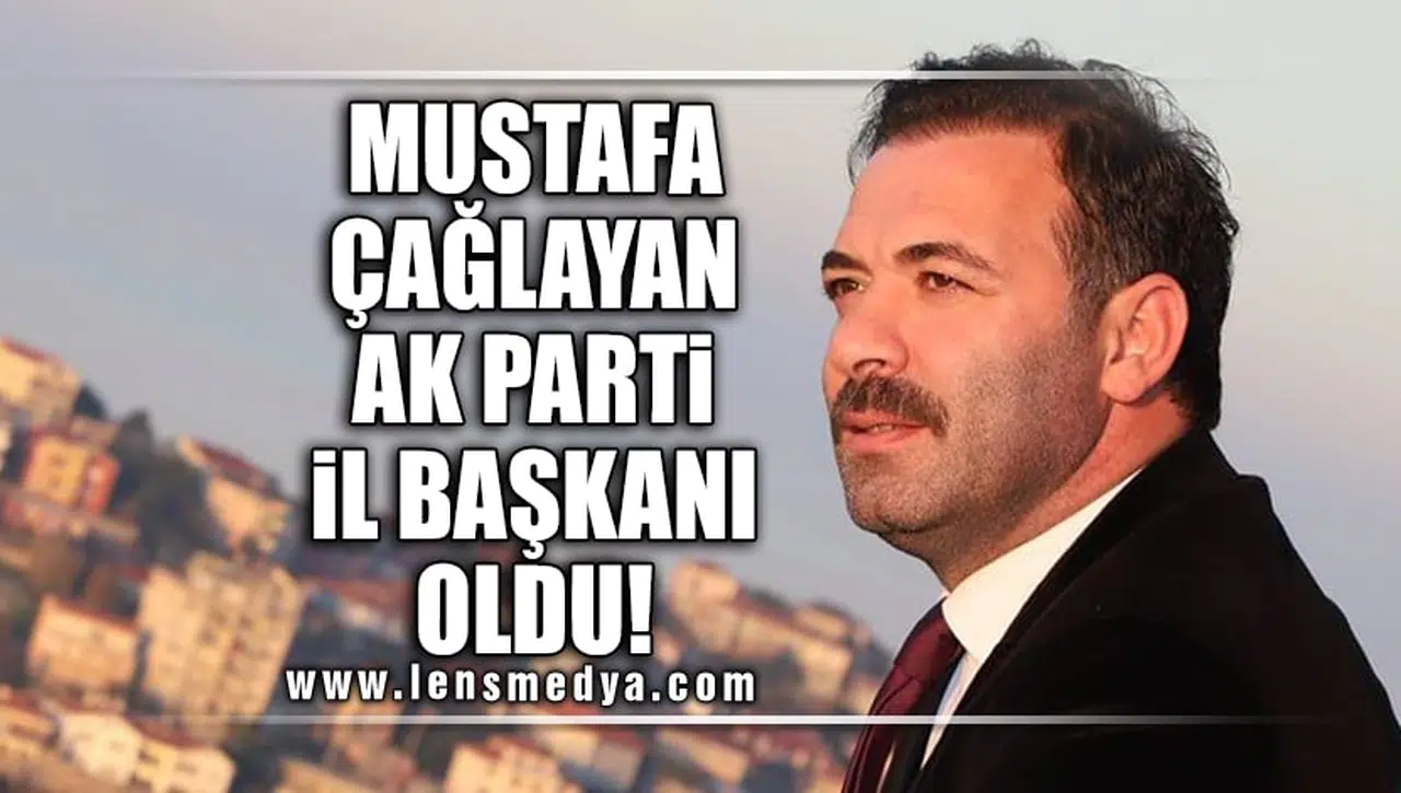 AK PARTİ İL BAŞKANI MUSTAFA ÇAĞLAYAN OLDU!