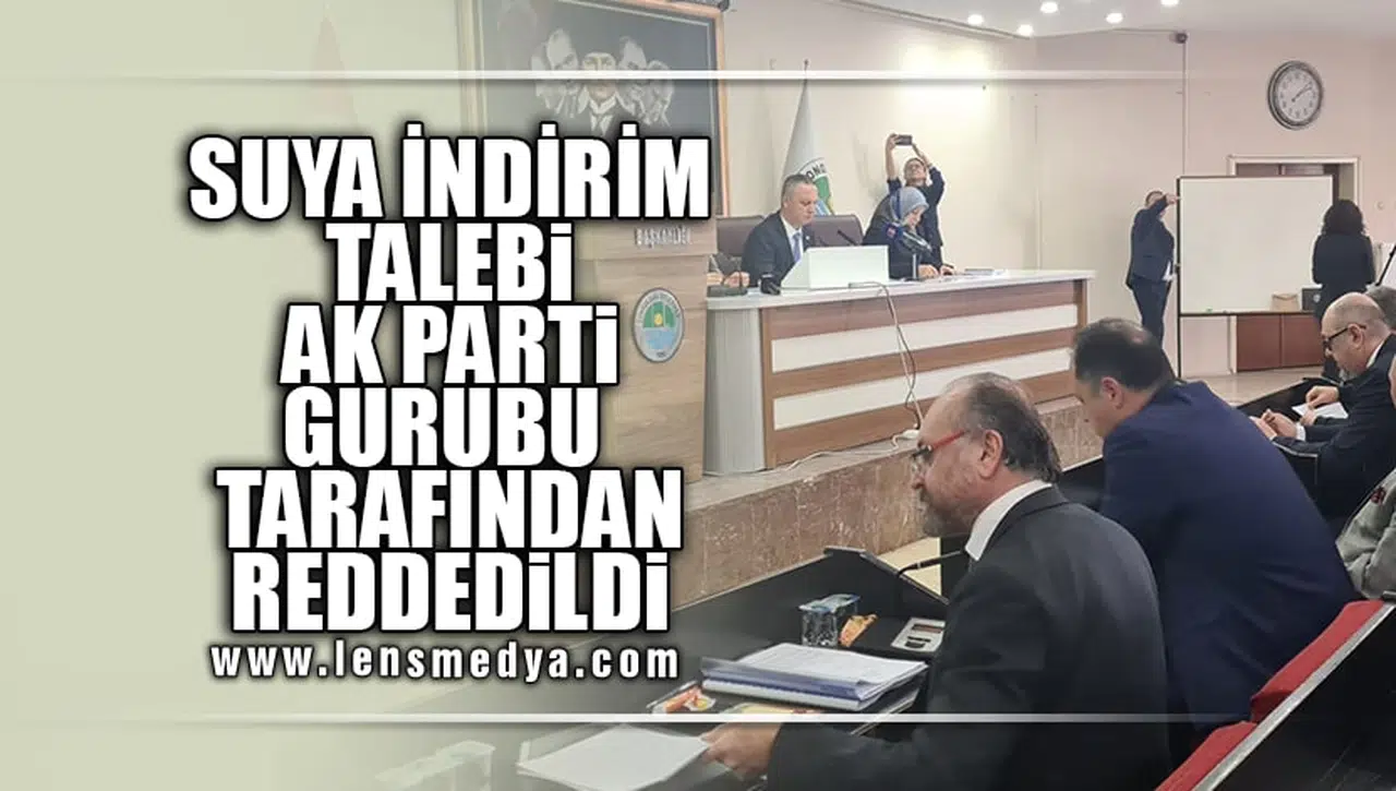 SUYA İNDİRİM TALEBİ AK PARTİ GRUBU TARAFINDAN REDDEDİLDİ!