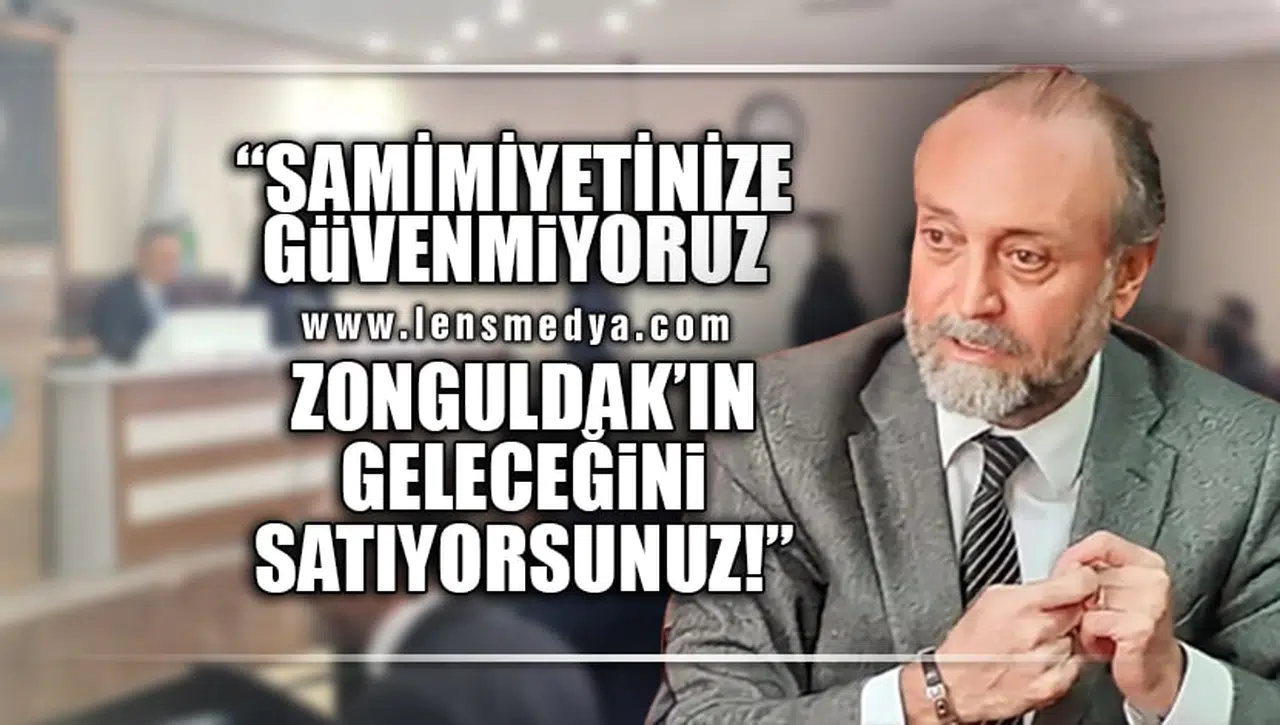 "ZONGULDAK'IN GELECEĞİNİ SATIYORSUNUZ"