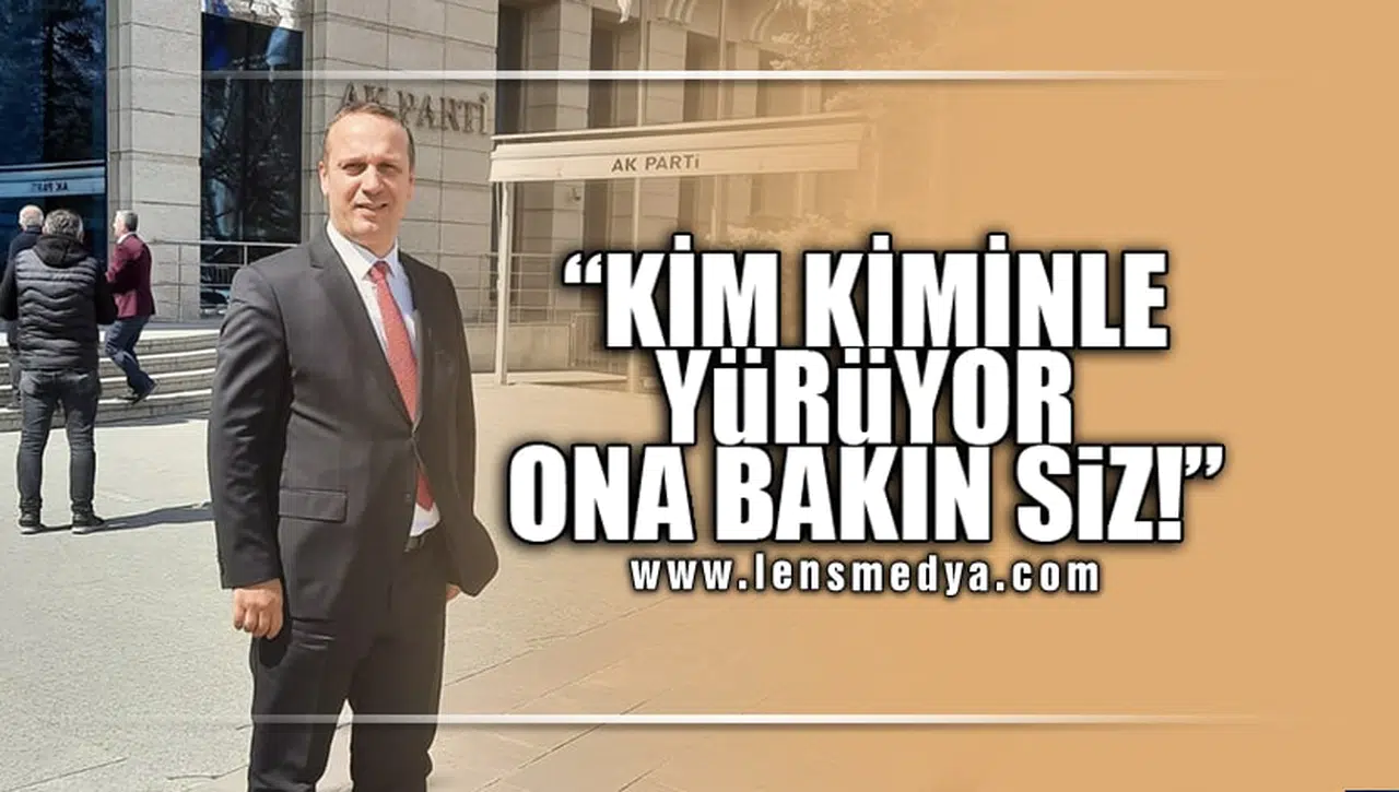 "KİM KİMİNLE YÜRÜYOR ONA BAKIN SİZ"