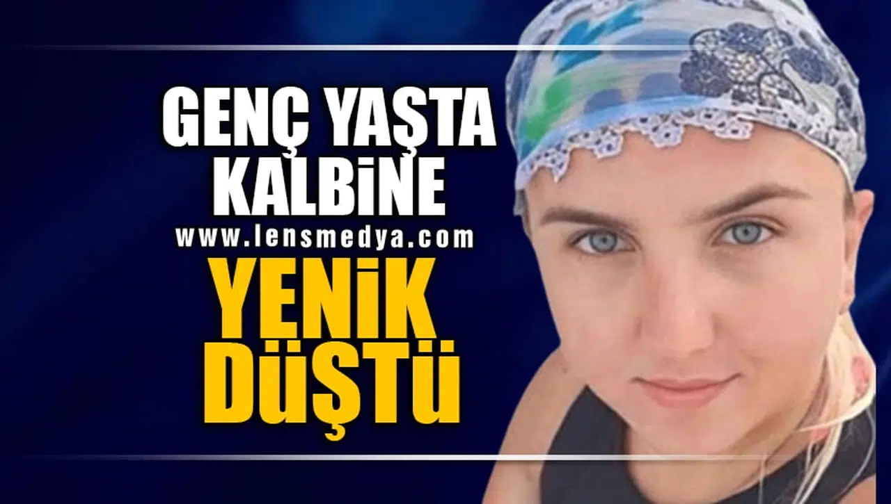 GENÇ YAŞTA KALBİNE YENİK DÜŞTÜ!