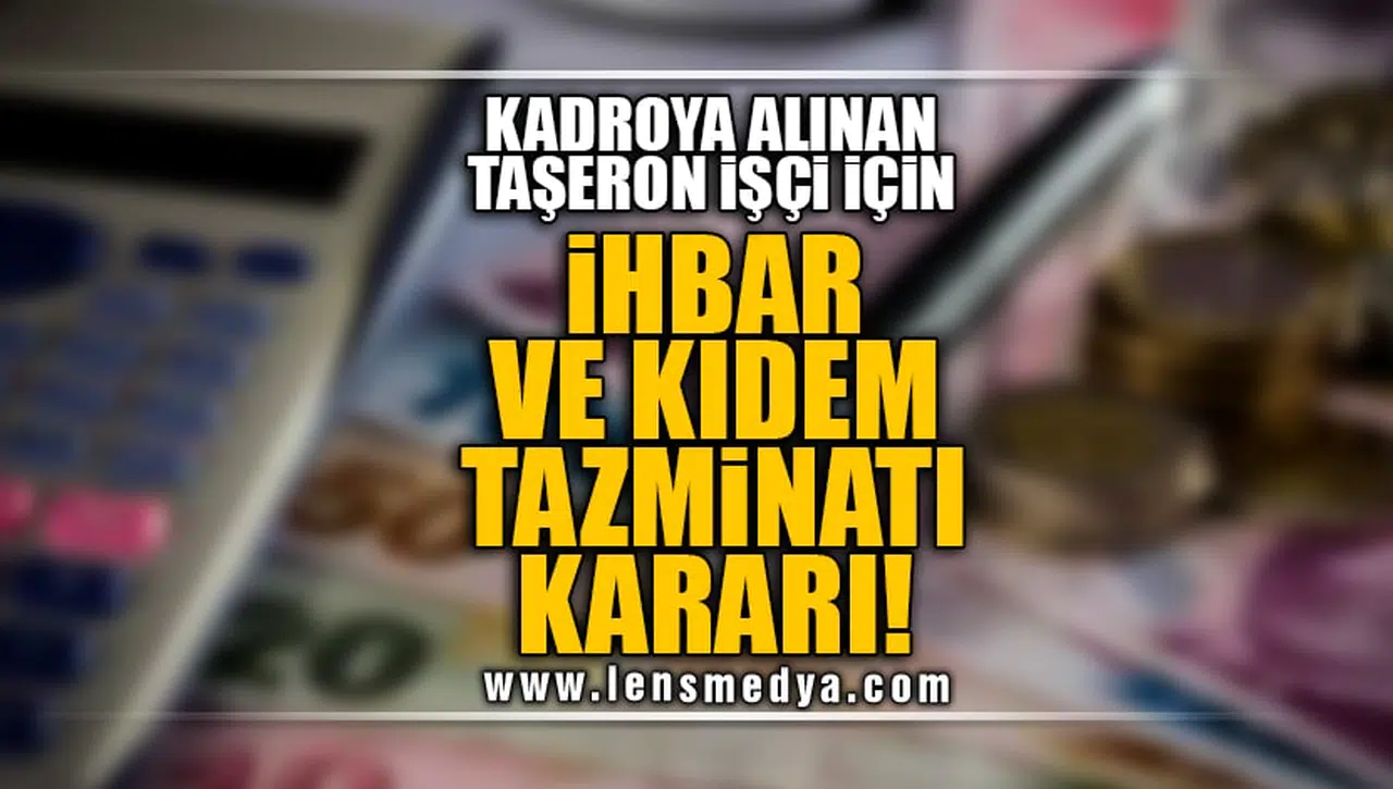 KADROYA ALINAN TAŞERON İŞÇİ İÇİN IHBER VE KIDEM TAZMİNATI KARARI!