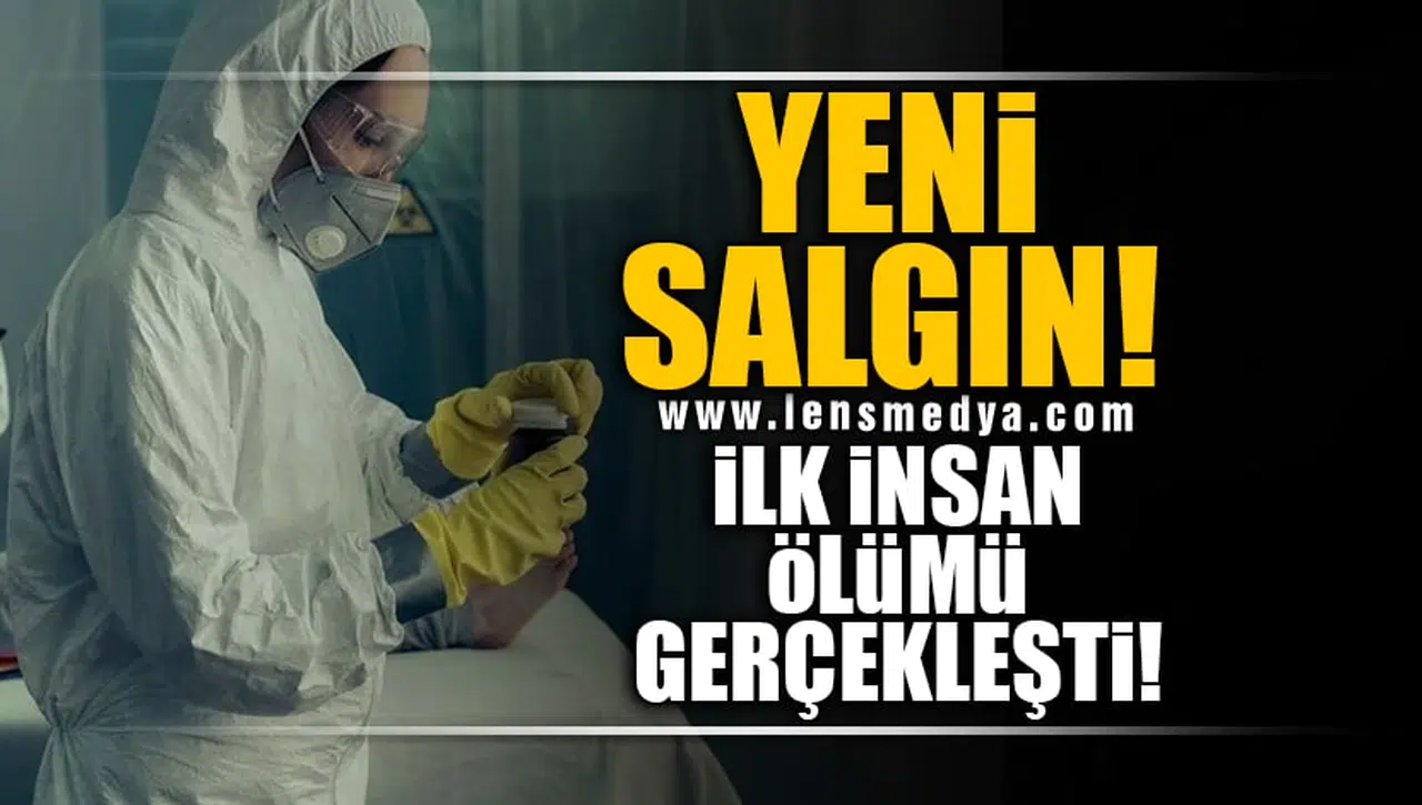 YENİ SALGIN! İLK İNSAN ÖLÜMÜ GERÇEKLEŞTİ!