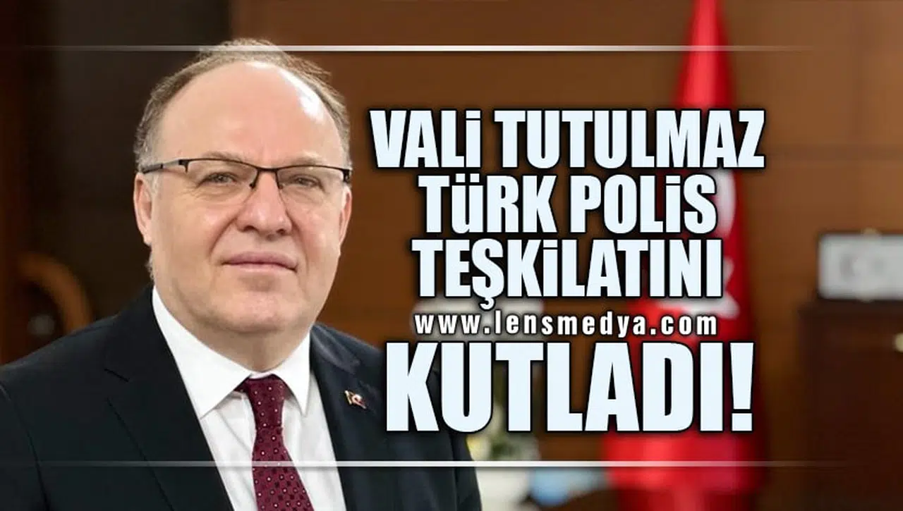 VALİ TUTULMAZ TÜRK POLİS TEŞKİLATINI KUTLADI!