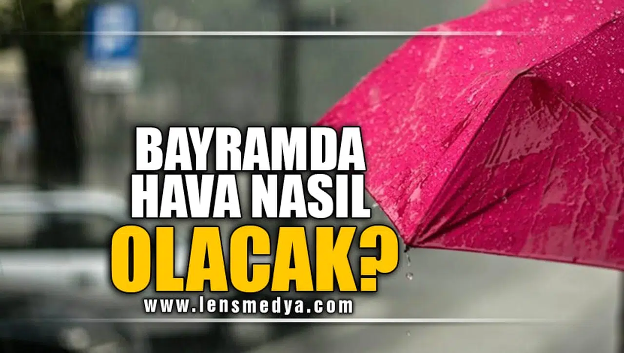 BAYRAMDA HAVA NASIL OLACAK?