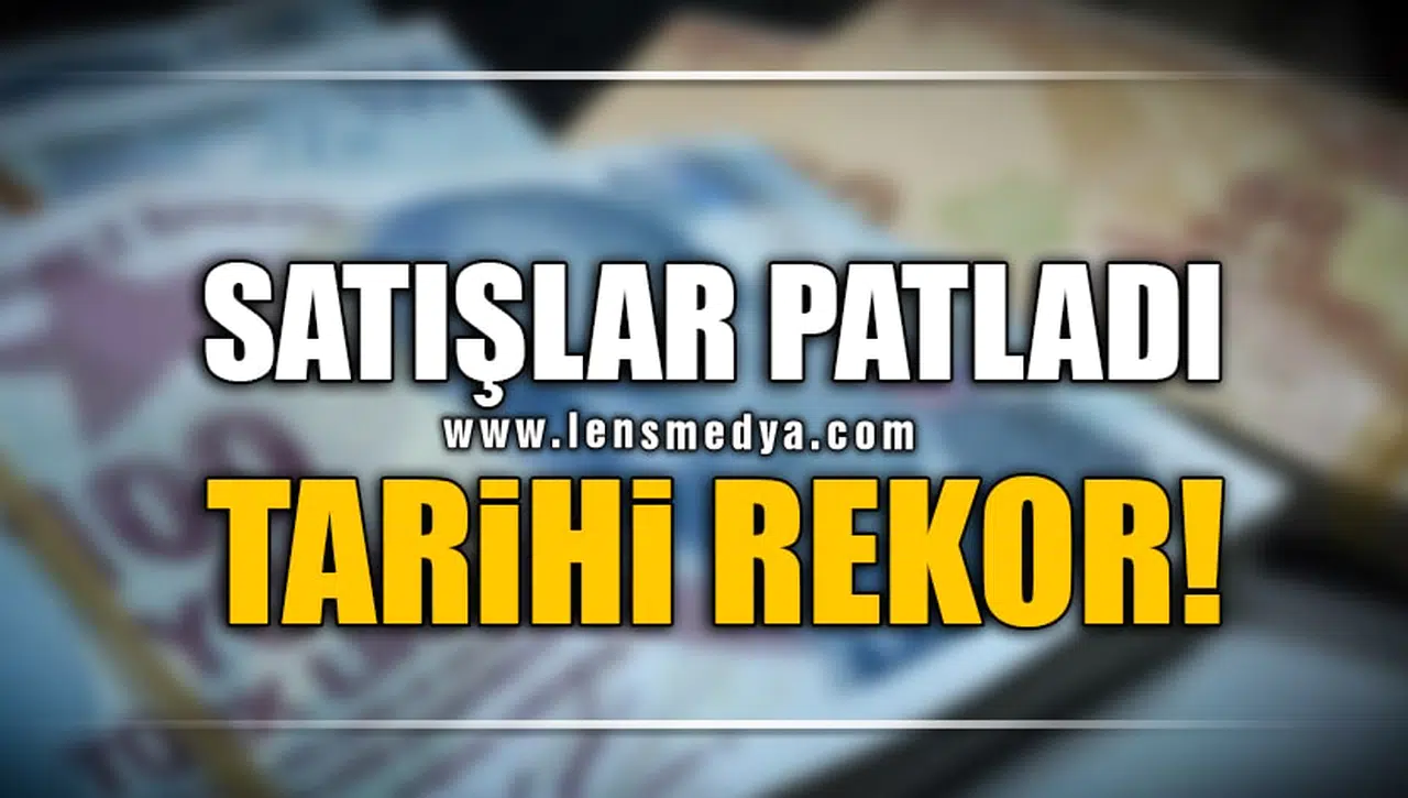 SATIŞLAR PATLADI! TARİHİ REKOR!