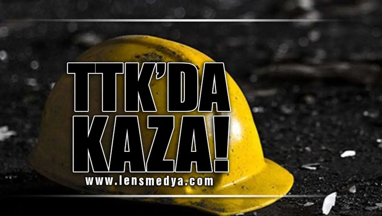 TTK'DA İŞ KAZASI: 1 YARALI!