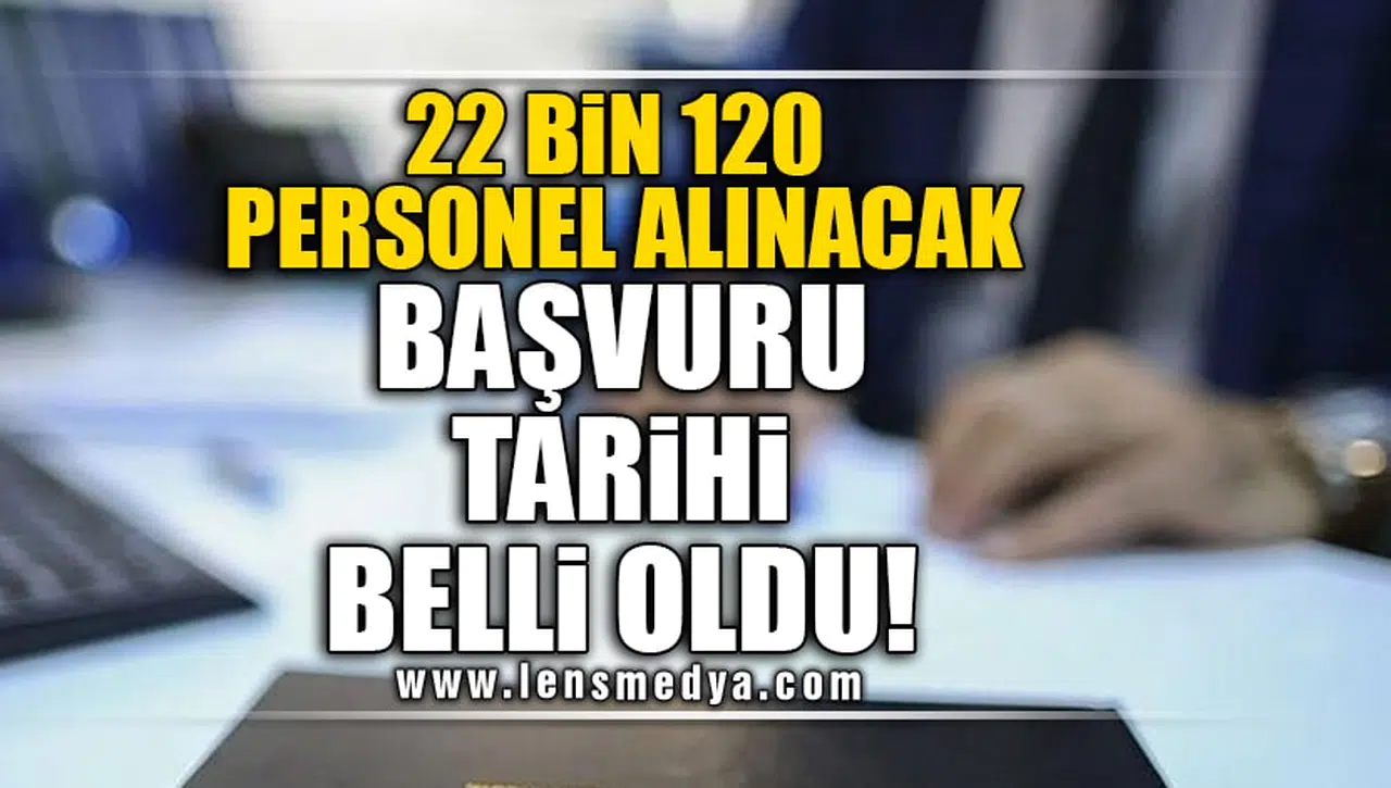 22 BİN 120 PERSONEL ALINACAK! BAŞVURU TARİHİ BELLİ OLDU!