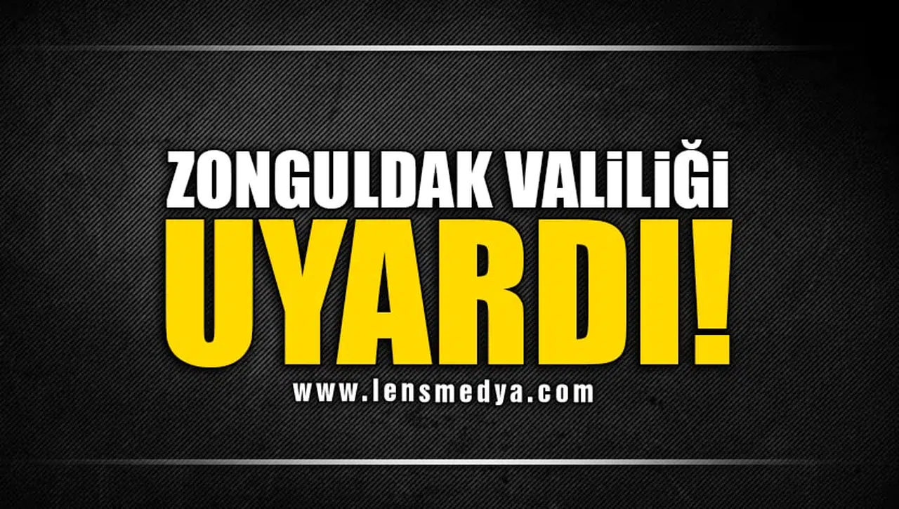 ZONGULDAK VALİLİĞİ UYARDI!