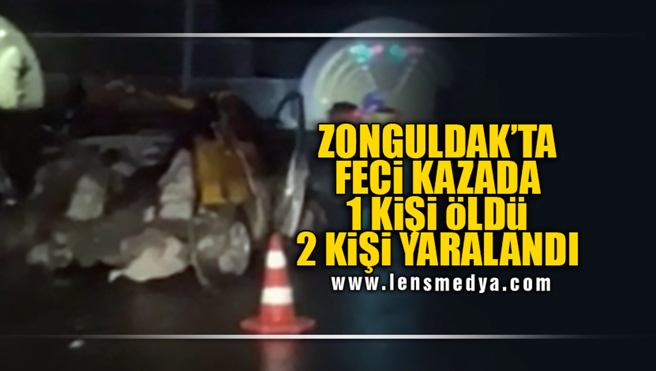 ZONGULDAK'TA FECİ KAZADA 1KİŞİ HAYATINI KAYBETTİ 2 KİŞİ YARALANDI!